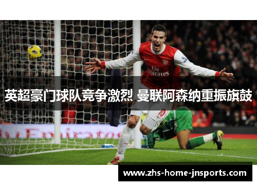 英超豪门球队竞争激烈 曼联阿森纳重振旗鼓