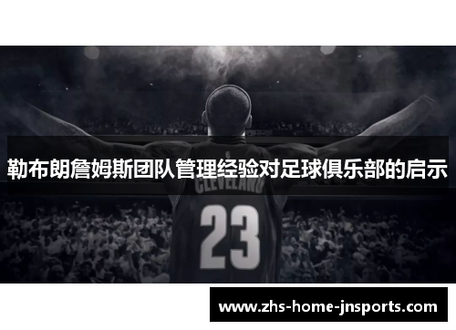 勒布朗詹姆斯团队管理经验对足球俱乐部的启示